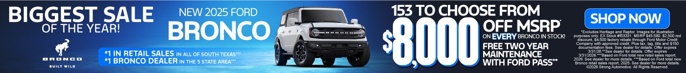NEW 2025 BRONCO "153 TO CHOOSE FROM $8,000 OFF MSRP ON EVERY BRONCO IN STOCK!*