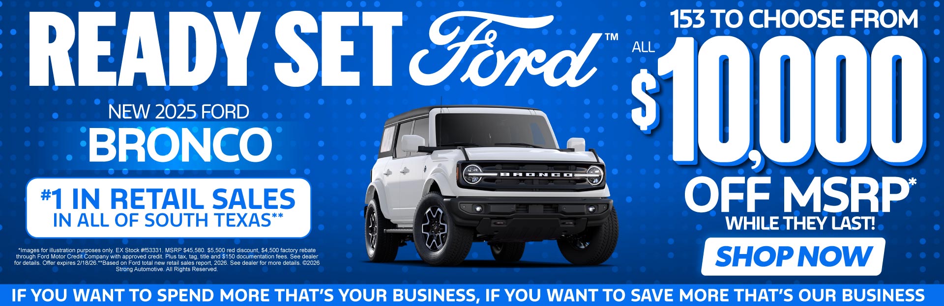 NEW 2025 BRONCO	"153 TO CHOOSE FROM ALL $10,000 OFF MSRP* WH