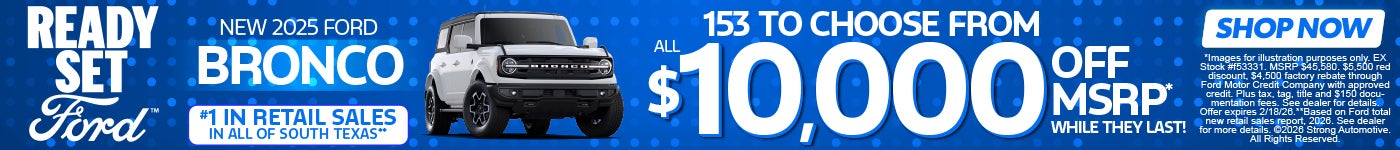 NEW 2025 BRONCO "153 TO CHOOSE FROM ALL $10,000 OFF MSRP* WHILE THEY LAST! #1 IN RETAIL SALES IN ALL