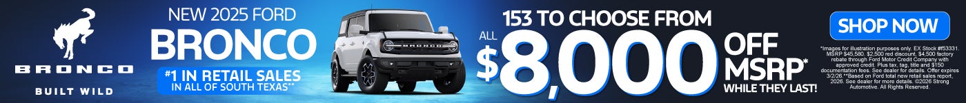 NEW 2025 BRONCO "153 TO CHOOSE FROM ALL $8,000 OFF MSRP* WHILE THEY LAST! #1 IN RETAIL SALES IN ALL